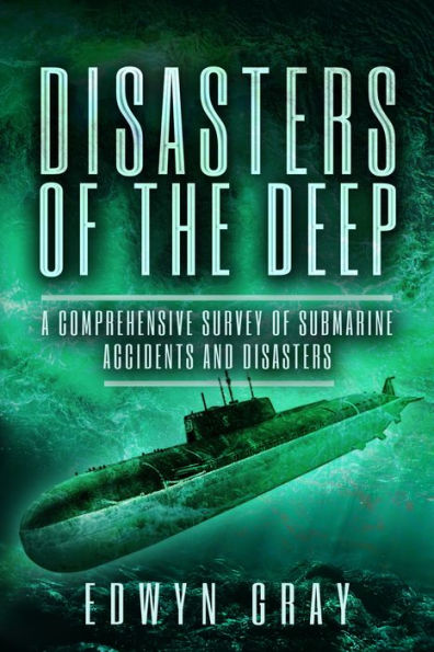 Disasters of the Deep: A Comprehensive Survey of Submarine Accidents and Disasters