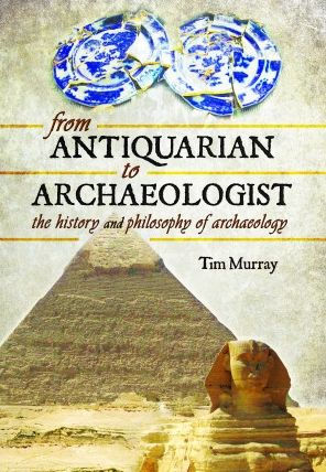 From Antiquarian to Archaeologist: The History and Philosophy of Archaeology