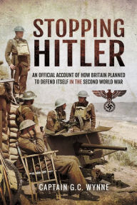 Title: Stopping Hitler: An Official Account of How Britain Planned to Defend Itself in the Second World War, Author: John Grehan