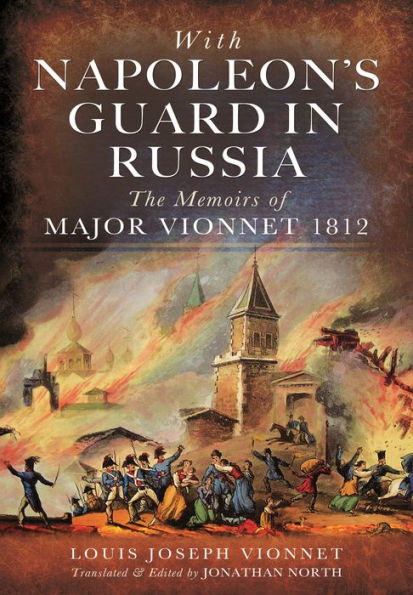 With Napoleon's Guard Russia: The Memoirs of Major Vionnet, 1812