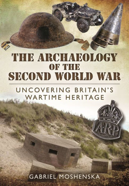 the Archaeology of Second World War: Uncovering Britain's Wartime Heritage