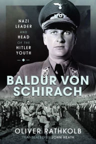 Mobile books download Baldur von Schirach: Nazi Leader and Head of the Hitler Youth