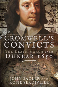 Title: Cromwell's Convicts: The Death March from Dunbar 1650, Author: John Sadler