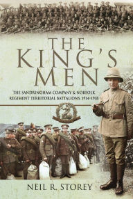 Title: The King's Men: The Sandringham Company and Norfolk Regiment Territorial Battalions, 1914-1918, Author: Neil R Storey