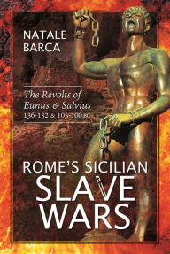 Title: Rome's Sicilian Slave Wars: The Revolts of Eunus and Salvius, 136-132 and 105-100 BC, Author: Natale Barca