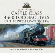Title: Great Western Castle Class 4-6-0 Locomotives in the Preservation Era, Author: David Maidment