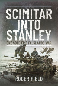 Title: Scimitar into Stanley: One Soldier's Falklands War, Author: Roger Field
