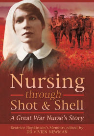 Title: Nursing Through Shot and Shell: A Great War Nurse's Story, Author: Vivien Newman