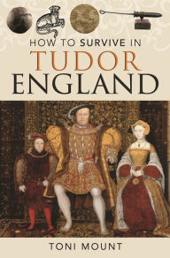 Title: How to Survive in Tudor England, Author: Toni Mount