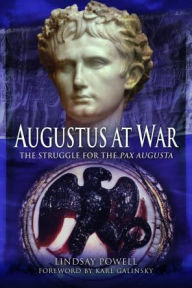 Title: Augustus at War: The Struggle for the Pax Augusta, Author: Lindsay Powell