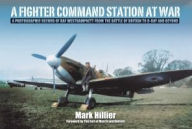 Title: A Fighter Command Station at War: A Photographic Record of RAF Westhampnett from the Battle of Britain to D-Day and Beyond, Author: Mark Hillier