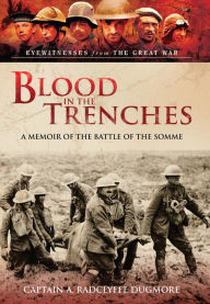 Title: Blood in the Trenches: A Memoir of the Battle of the Somme, Author: A. Radclyffe Dugmore