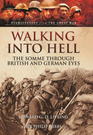 Title: Walking Into Hell: The Somme Through British and German Eyes, Author: Edward G.D. Liveing