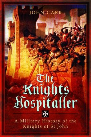 the Knights Hospitaller: A Military History of St John