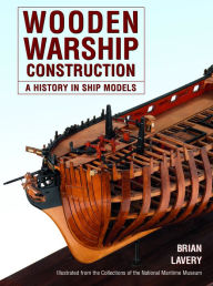 Title: Wooden Warship Construction: A History in Ship Models, Author: Brian Lavery