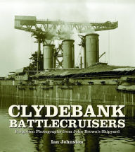 Title: Clydebank Battlecruisers: Forgotten Photographs from John Brown's Shipyard, Author: Ian Johnston