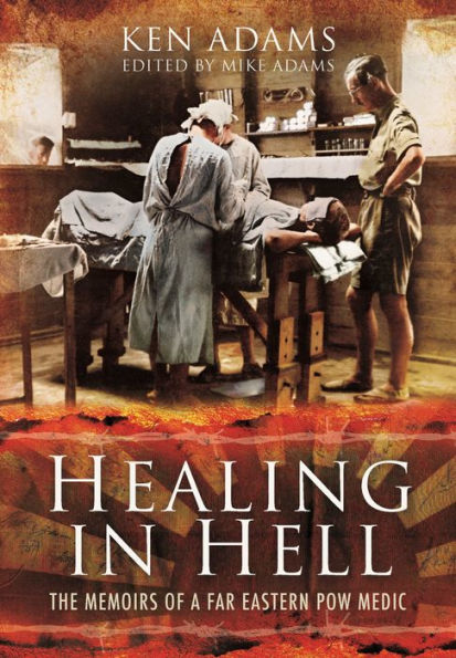 Healing Hell: The Memoirs of a Far Eastern POW Medic