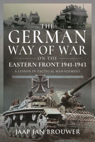 Free computer ebooks pdf download The German Way of War on the Eastern Front, 1941-1943: A Lesson in Tactical Management