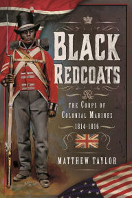 Books for free download to kindle Black Redcoats: The Corps of Colonial Marines, 1814-1816