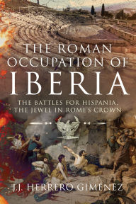 French audiobook download free The Roman Occupation of Iberia: The Battles for Hispania, the Jewel in Rome's Crown by J J Herrero Giménez English version 9781399034715