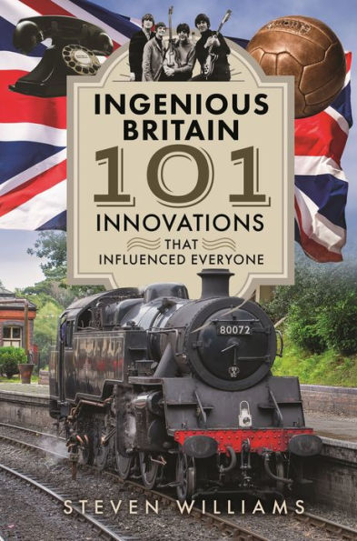 Ingenious Britain: 101 Innovations that Influenced Everyone