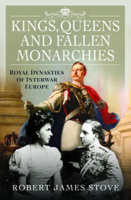 English audio books text free download Kings, Queens and Fallen Monarchies: Royal Dynasties of Interwar Europe English version by Robert Stove CHM DJVU 9781399035422