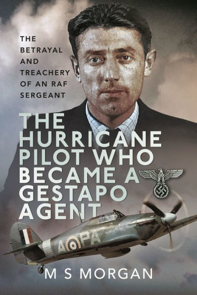 The Hurricane Pilot Who Became a Gestapo Agent: Betrayal and Treachery of an RAF Sergeant