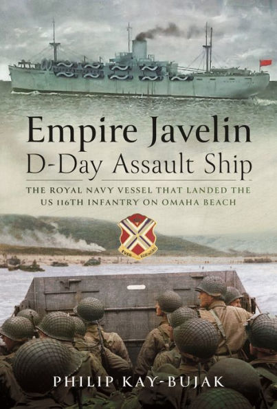 Empire Javelin, D-Day Assault Ship: the Royal Navy vessel that landed US 116th Infantry on Omaha Beach