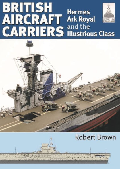 ShipCraft 32: British Aircraft Carriers: Hermes, Ark Royal and the Illustrious Class