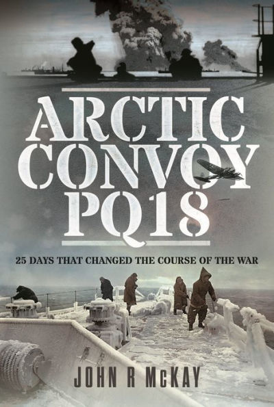 Arctic Convoy PQ18: 25 Days That Changed the Course of War