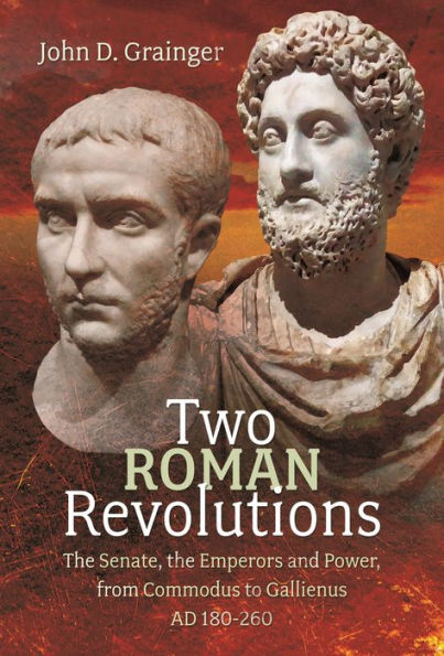 Two Roman Revolutions: the Senate, Emperors and Power, from Commodus to Gallienus (AD 180-260)