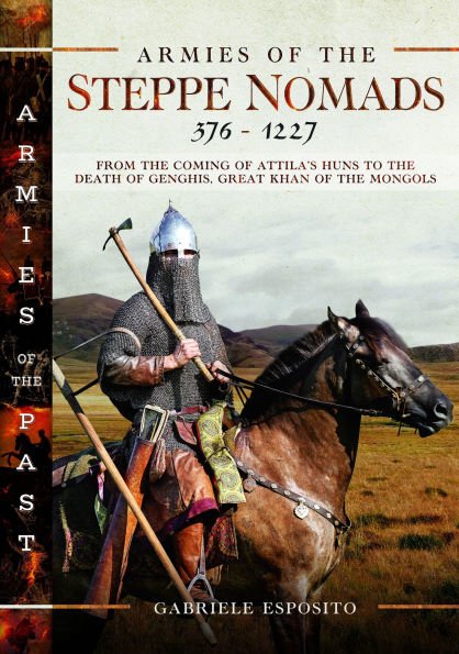 Armies of the Steppe Nomads, 376-1227: From Coming Attila's Huns to Death Genghis, Great Khan Mongols