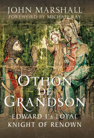 Title: Othon de Grandson: Edward I's Loyal Knight of Renown, Author: John Marshall