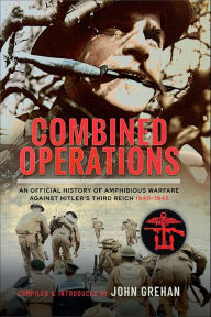 Title: Combined Operations: An Official History of Amphibious Warfare Against Hitler's Third Reich, 1940-1945, Author: John Grehan