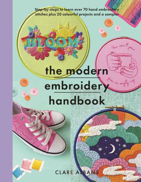 The Modern embroidery Handbook: Step-by-steps to learn over 70 hand stitches plus 20 colourful projects and a sampler