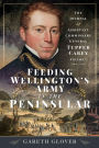 Feeding Wellington's Army in the Peninsula: The Journal of Assistant Commissary General Tupper Carey - Volume I
