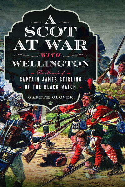 A Scot at War with Wellington: the Memoir of Captain James Stirling Black Watch