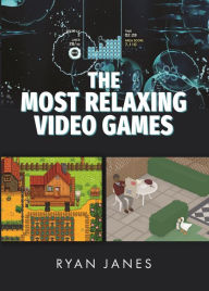 Title: The Most Relaxing Video Games, Author: Ryan Janes