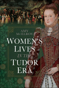 Title: Women's Lives in the Tudor Era, Author: Amy McElroy