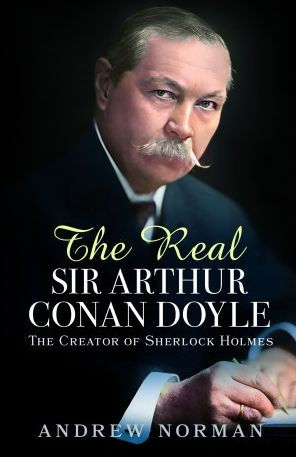 The Real Sir Arthur Conan Doyle: Creator of Sherlock Holmes