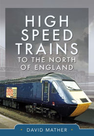 Title: High Speed Trains to the North of England, Author: David Mather