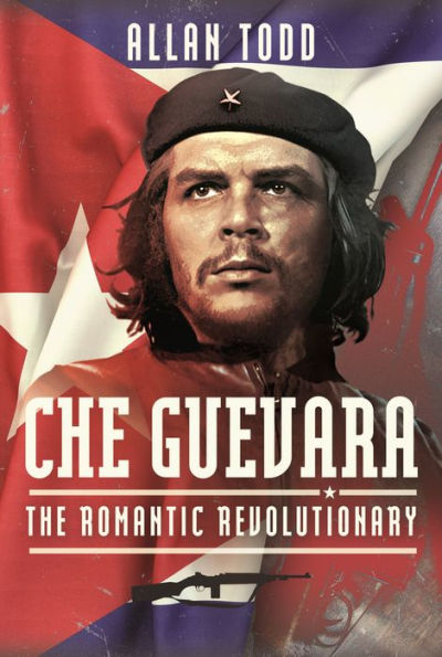 Che Guevara: The Romantic Revolutionary