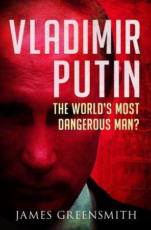 Vladimir Putin: The World's Most Dangerous Man?