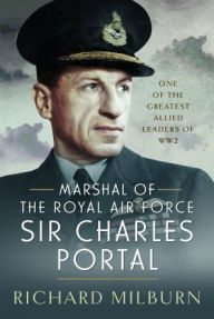 Marshal of the Royal Air Force Sir Charles Portal: One of the Greatest Allied Leaders of WW2