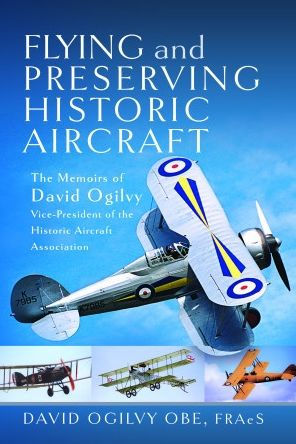 Flying and Preserving Historic Aircraft: the Memoirs of David Ogilvy OBE, Vice-President Aircraft Association