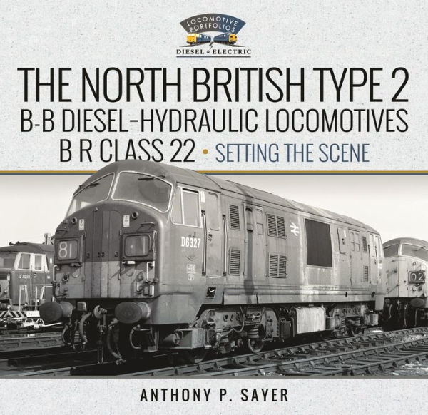 North British Type 2 B-B Diesel-Hydraulic Locomotives, BR Class 22 - Volume 1 Setting the Scene