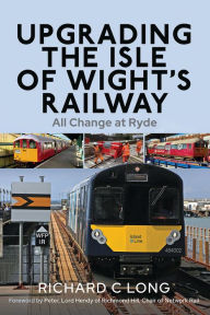 Title: Upgrading the Isle of Wight's Railway: All Change at Ryde, Author: Richard C Long
