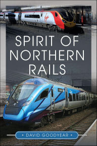 Title: Spirit of Northern Rails, Author: David Goodyear