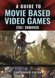 Title: A Guide to Movie Based Video Games, 2001 Onwards, Author: Christopher Carton