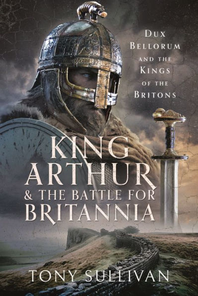 King Arthur and the Battle for Britannia: Dux Bellorum Kings of Britons